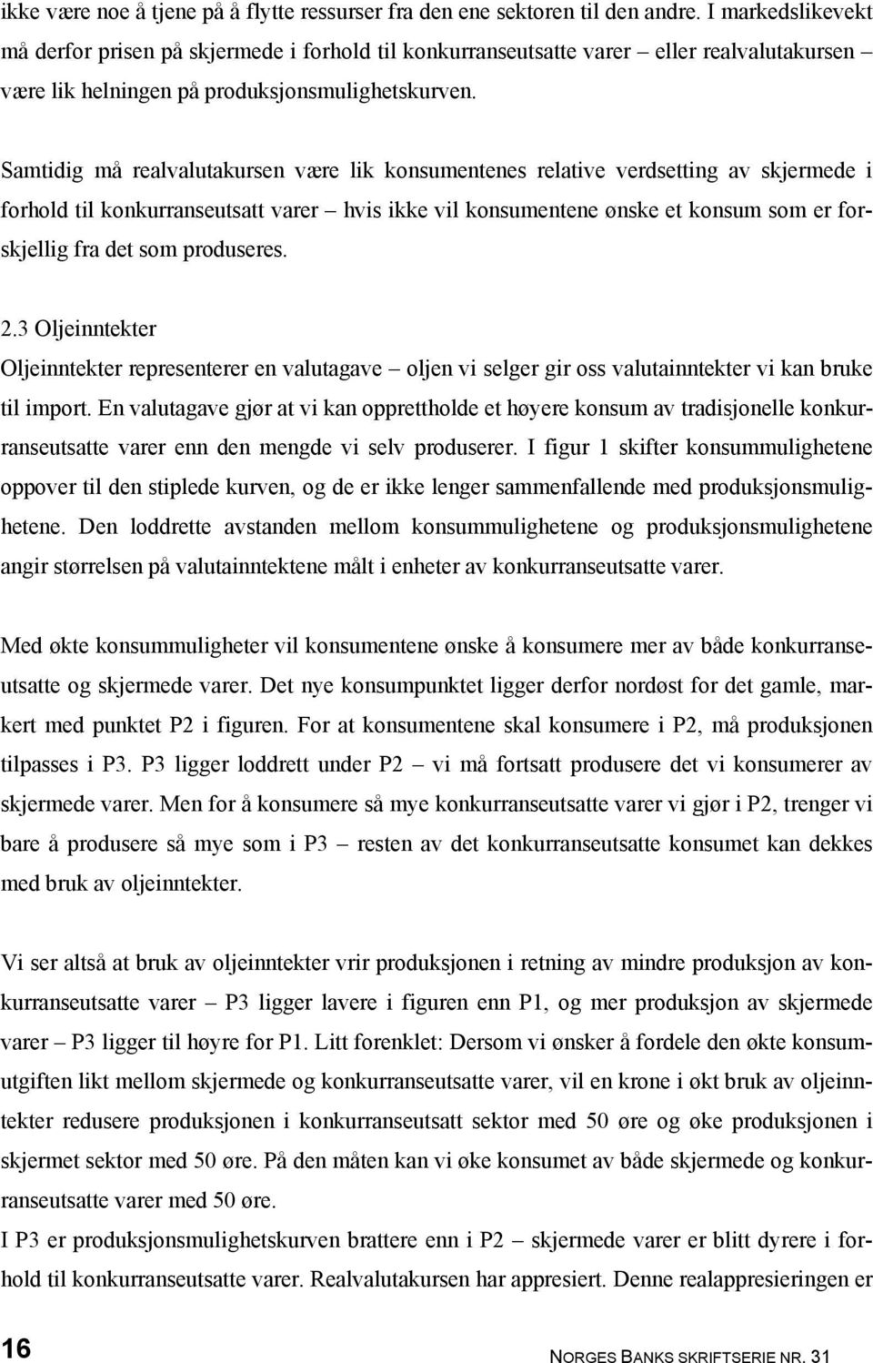 Samtidig må realvalutakursen være lik konsumentenes relative verdsetting av skjermede i forhold til konkurranseutsatt varer hvis ikke vil konsumentene ønske et konsum som er forskjellig fra det som