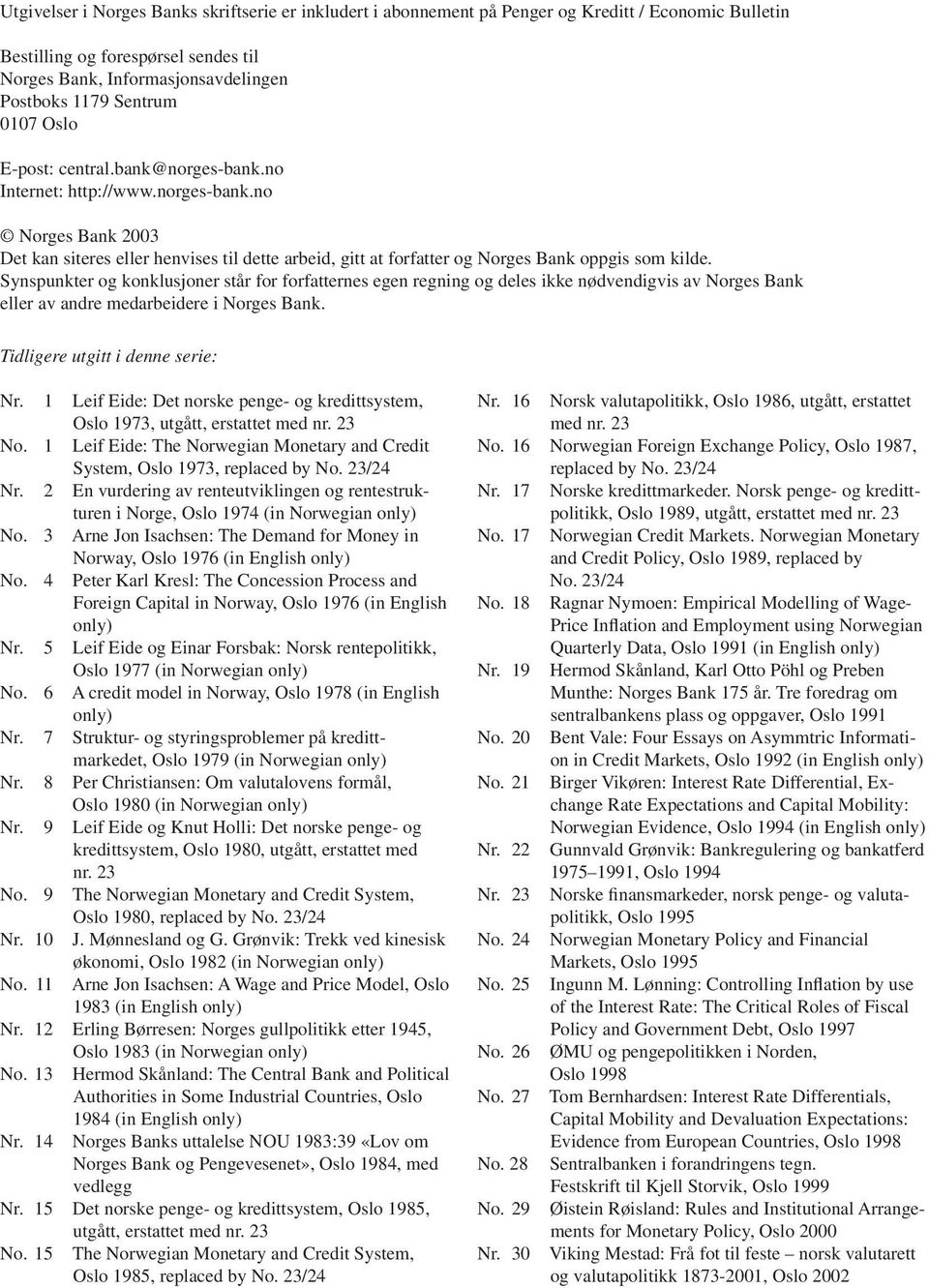 Synspunkter og konklusjoner står for forfatternes egen regning og deles ikke nødvendigvis av Norges Bank eller av andre medarbeidere i Norges Bank. Tidligere utgitt i denne serie: Nr.