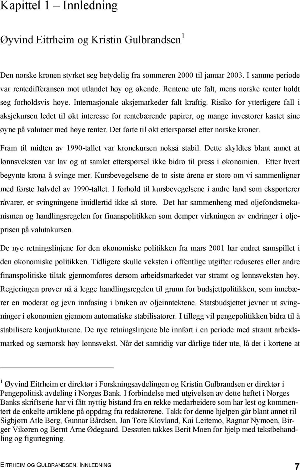 Risiko for ytterligere fall i aksjekursen ledet til økt interesse for rentebærende papirer, og mange investorer kastet sine øyne på valutaer med høye renter.