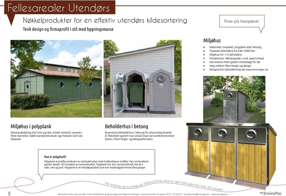 Designe ditt beholderskap på www.enviropac.no Miljøhus i polyplank Motstandsdyktig mot fukt og råte. Enkelt renhold. Leveres i flere størrelser, både standardmoduler og moduler som kan tilpasses.