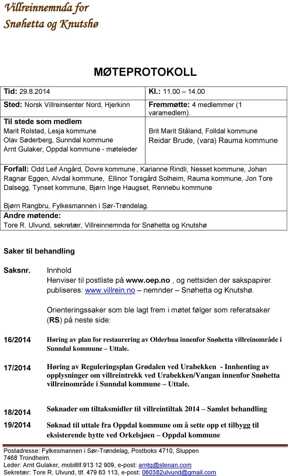 Forfall: Odd Leif Angård, Dovre kommune, Karianne Rindli, Nesset kommune, Johan Ragnar Eggen, Alvdal kommune, Ellinor Torsgård Solheim, Rauma kommune, Jon Tore Dalsegg, Tynset kommune, Bjørn Inge