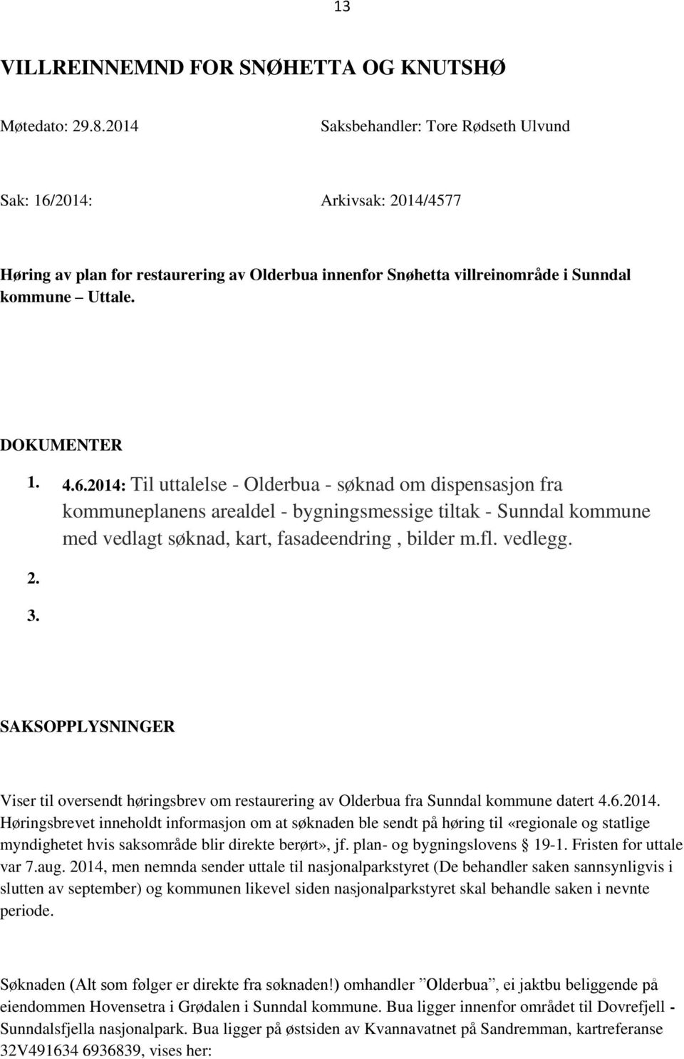 2014: Arkivsak: 2014/4577 Høring av plan for restaurering av Olderbua innenfor Snøhetta villreinområde i Sunndal kommune Uttale. DOKUMENTER 1. 4.6.