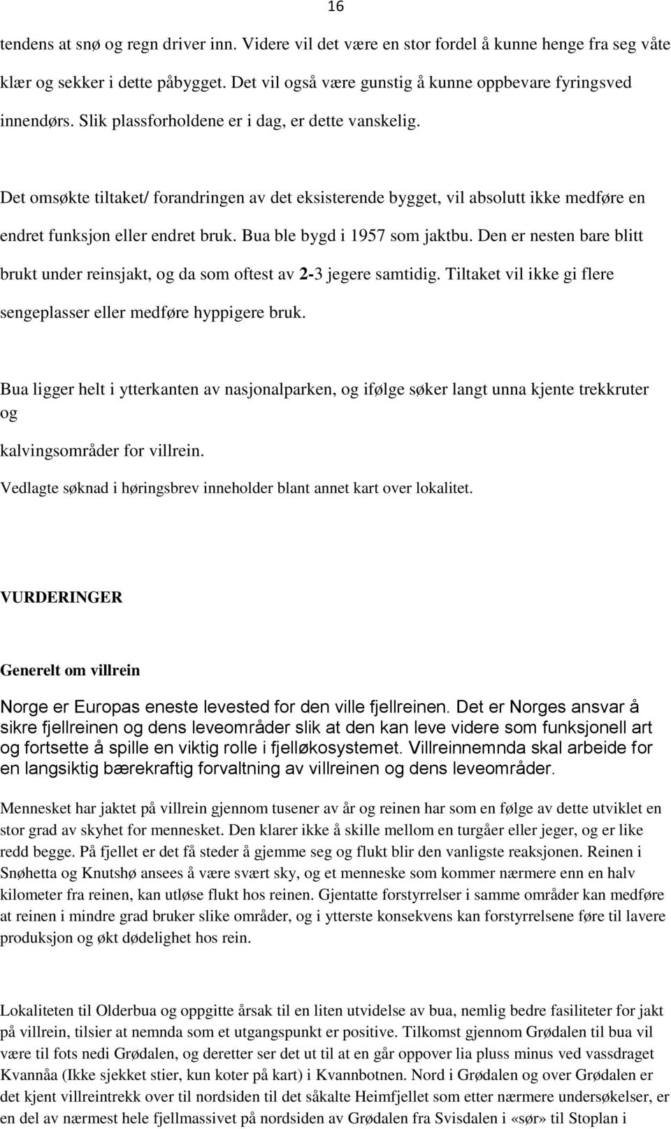 Bua ble bygd i 1957 som jaktbu. Den er nesten bare blitt brukt under reinsjakt, og da som oftest av 2-3 jegere samtidig. Tiltaket vil ikke gi flere sengeplasser eller medføre hyppigere bruk.