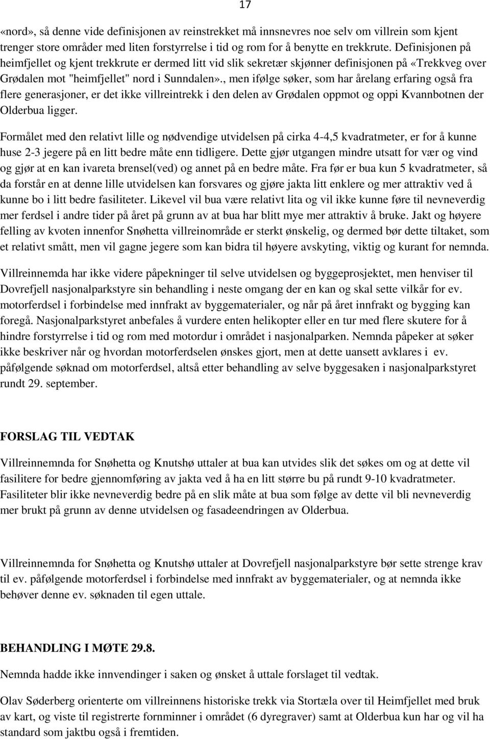 , men ifølge søker, som har årelang erfaring også fra flere generasjoner, er det ikke villreintrekk i den delen av Grødalen oppmot og oppi Kvannbotnen der Olderbua ligger.