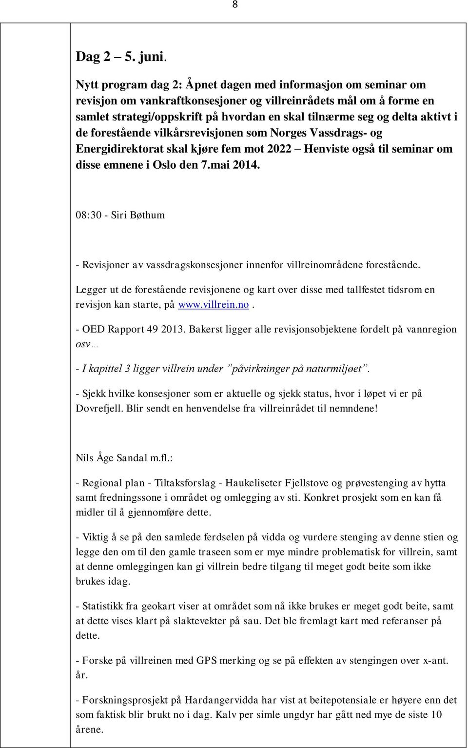 aktivt i de forestående vilkårsrevisjonen som Norges Vassdrags- og Energidirektorat skal kjøre fem mot 2022 Henviste også til seminar om disse emnene i Oslo den 7.mai 2014.