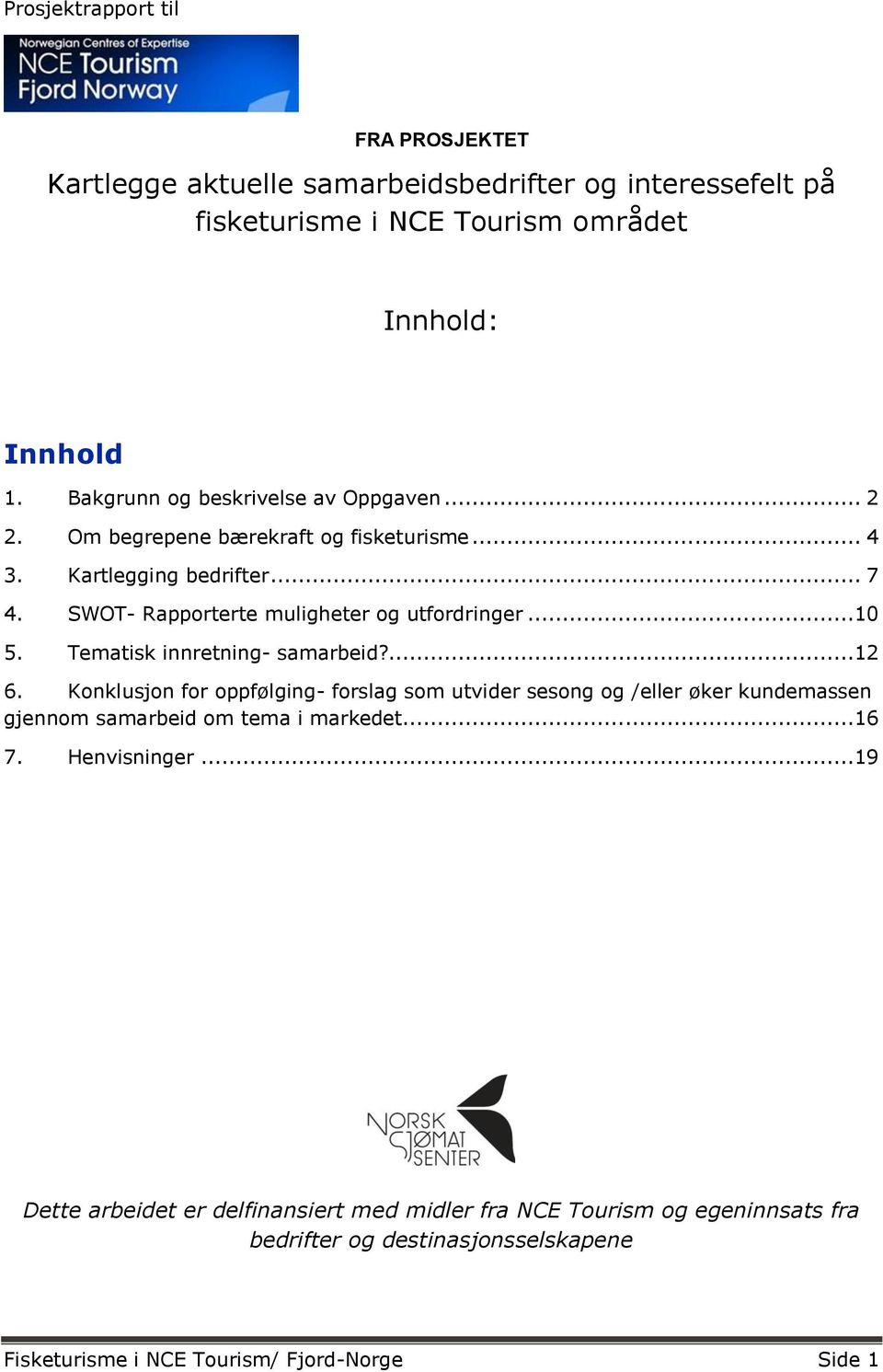 ..10 5. Tematisk innretning- samarbeid?...12 6. Konklusjon for oppfølging- forslag som utvider sesong og /eller øker kundemassen gjennom samarbeid om tema i markedet.