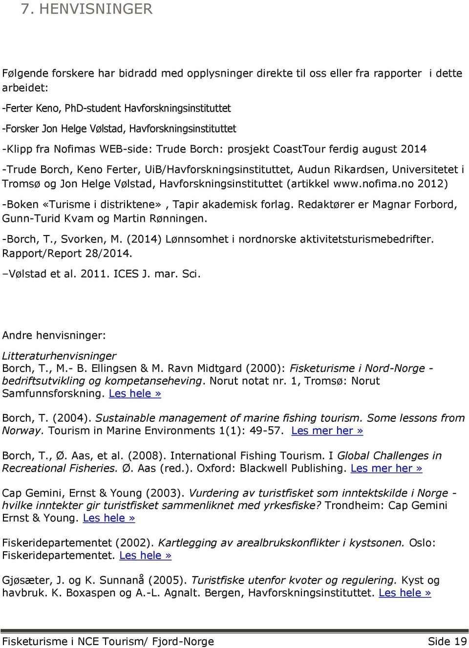 Tromsø og Jon Helge Vølstad, Havforskningsinstituttet (artikkel www.nofima.no 2012) -Boken «Turisme i distriktene», Tapir akademisk forlag.