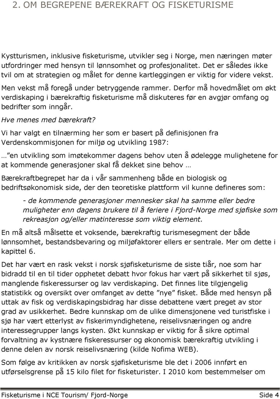 Derfor må hovedmålet om økt verdiskaping i bærekraftig fisketurisme må diskuteres før en avgjør omfang og bedrifter som inngår. Hve menes med bærekraft?