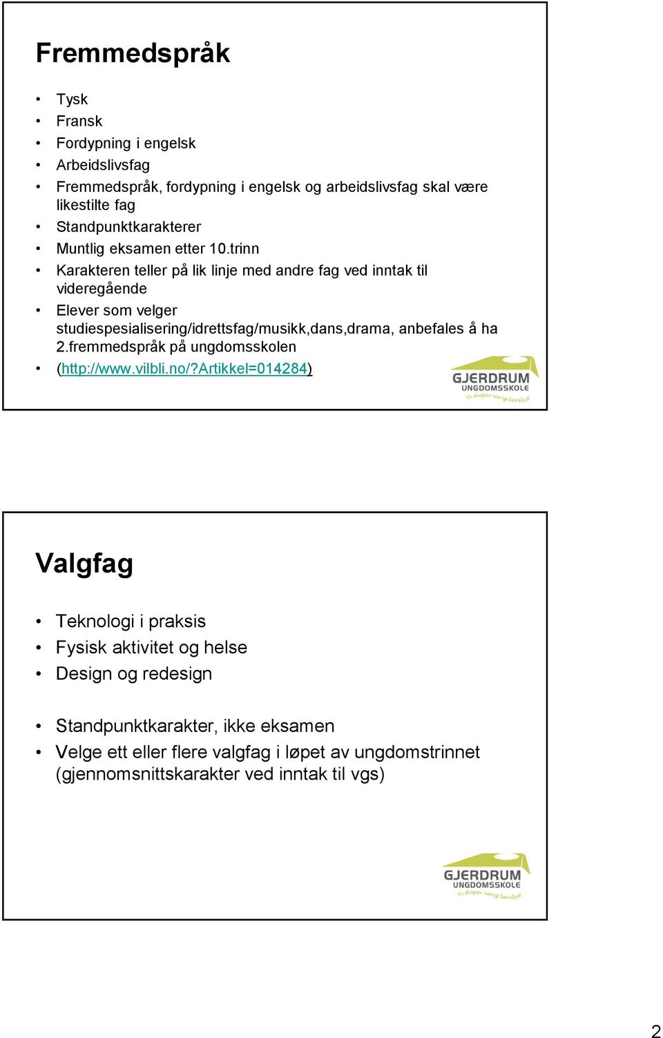 trinn Karakteren teller på lik linje med andre fag ved inntak til videregående Elever som velger studiespesialisering/idrettsfag/musikk,dans,drama,