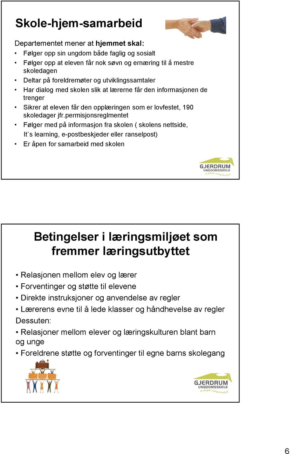 permisjonsreglmentet Følger med på informasjon fra skolen ( skolens nettside, It`s learning, e-postbeskjeder eller ranselpost) Er åpen for samarbeid med skolen Betingelser i læringsmiljøet som