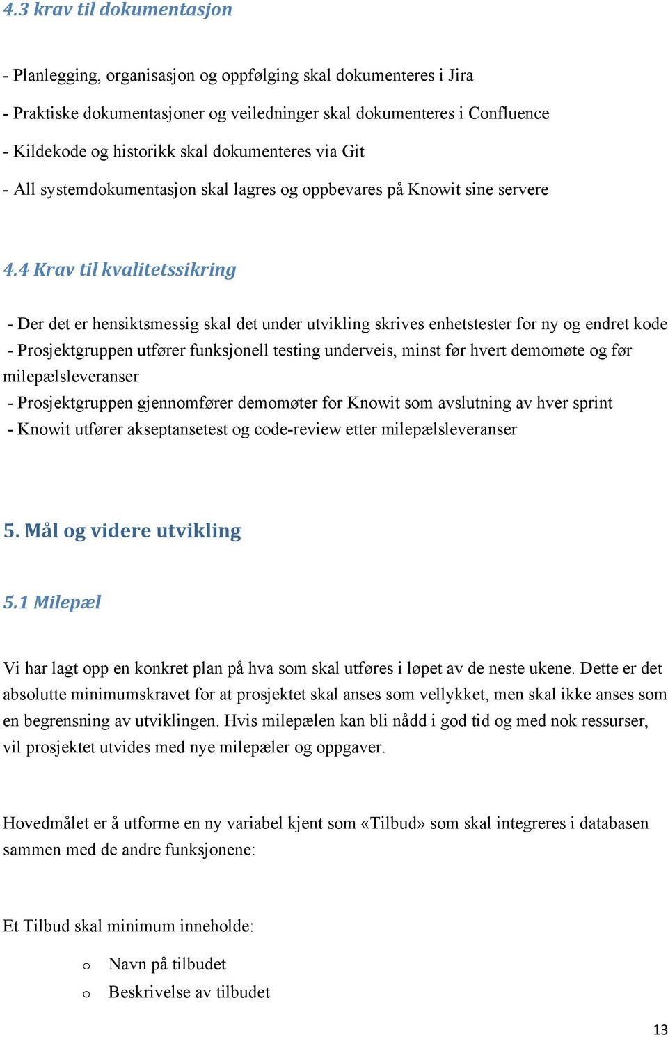 4 Krav til kvalitetssikring - Der det er hensiktsmessig skal det under utvikling skrives enhetstester for ny og endret kode - Prosjektgruppen utfører funksjonell testing underveis, minst før hvert