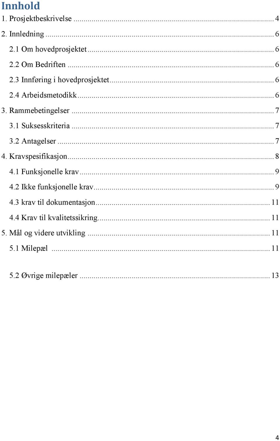 Kravspesifikasjon... 8 4.1 Funksjonelle krav... 9 4.2 Ikke funksjonelle krav... 9 4.3 krav til dokumentasjon... 11 4.