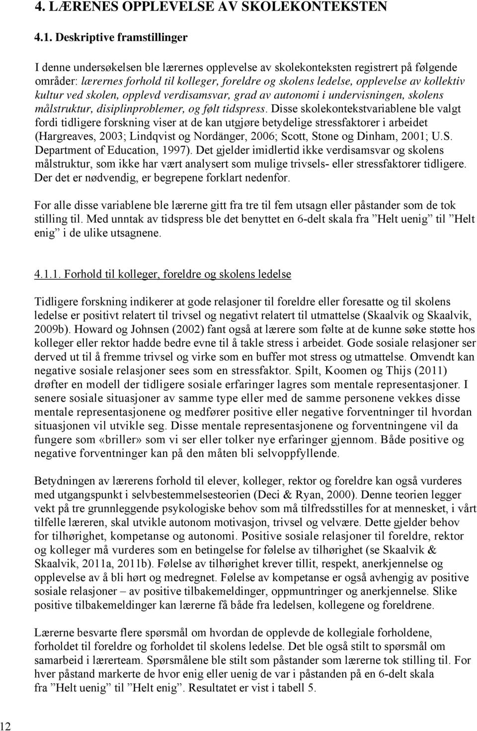 kollektiv kultur ved skolen, opplevd verdisamsvar, grad av autonomi i undervisningen, skolens målstruktur, disiplinproblemer, og følt tidspress.