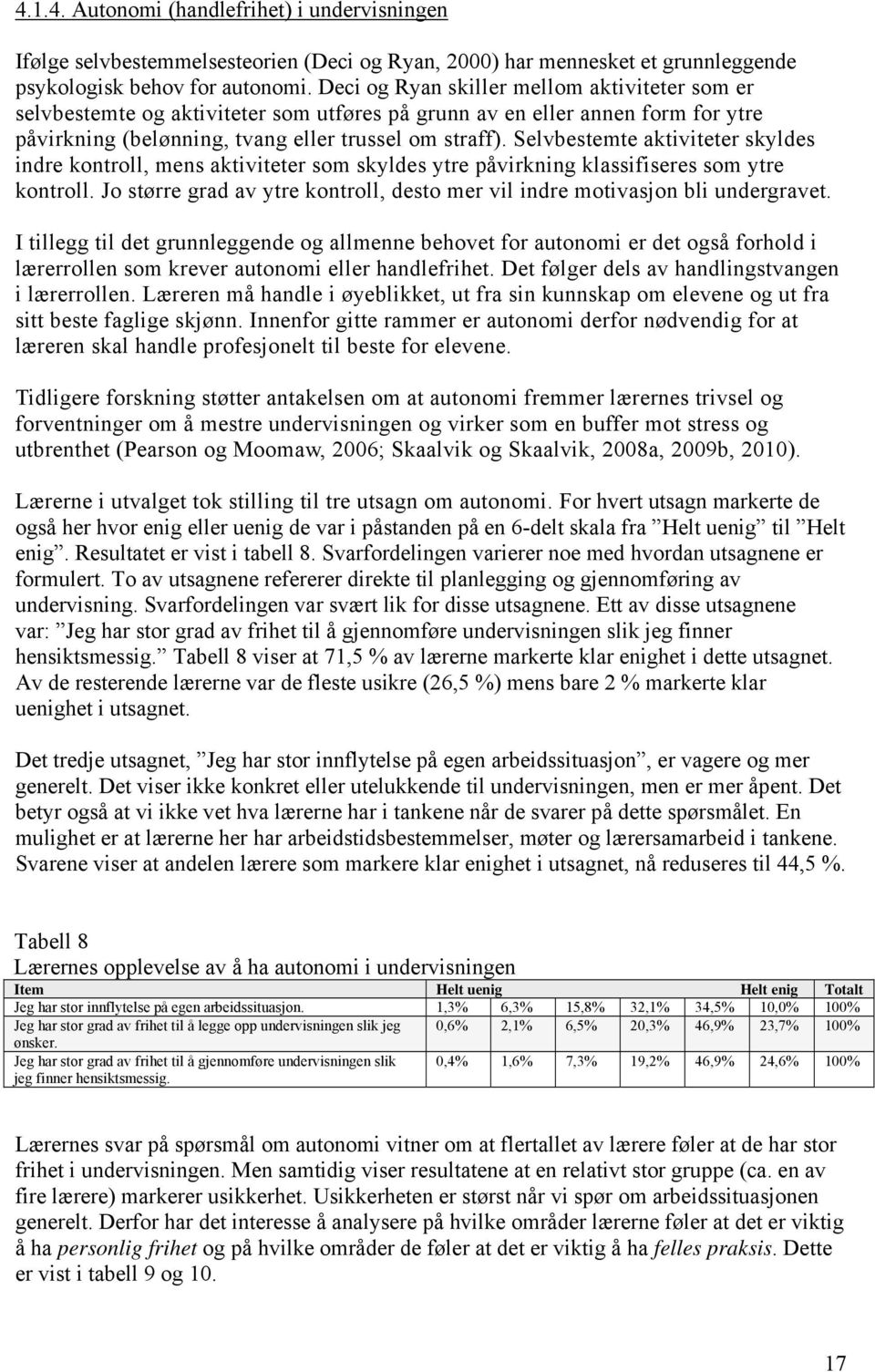 Selvbestemte aktiviteter skyldes indre kontroll, mens aktiviteter som skyldes ytre påvirkning klassifiseres som ytre kontroll.