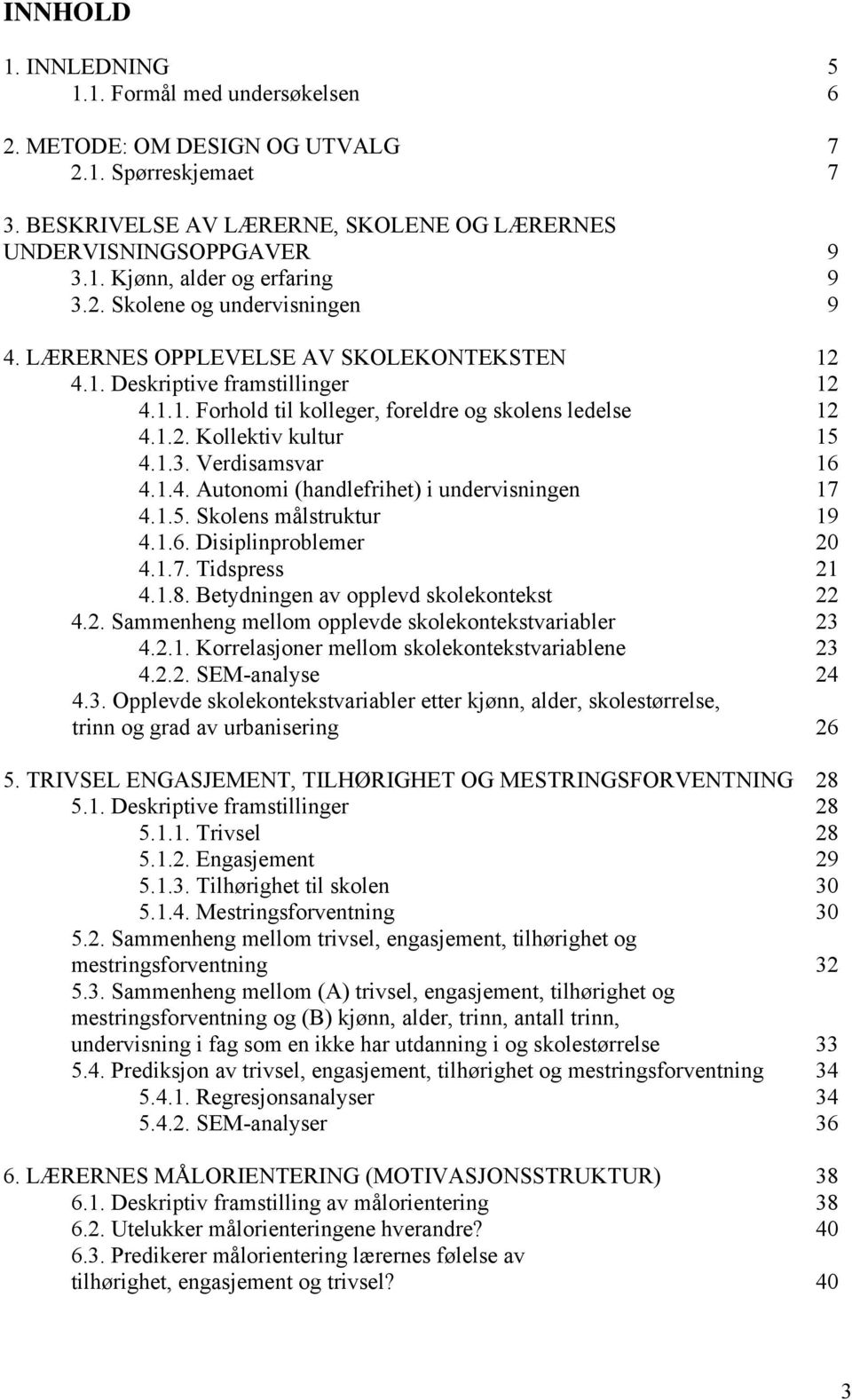 1.3. Verdisamsvar 16 4.1.4. Autonomi (handlefrihet) i undervisningen 17 4.1.5. Skolens målstruktur 19 4.1.6. Disiplinproblemer 20 4.1.7. Tidspress 21 4.1.8. Betydningen av opplevd skolekontekst 22 4.