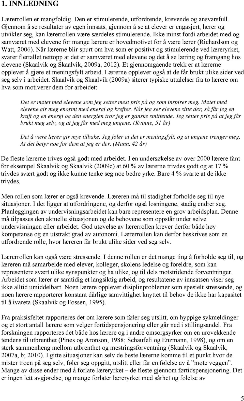 Ikke minst fordi arbeidet med og samværet med elevene for mange lærere er hovedmotivet for å være lærer (Richardson og Watt, 2006).