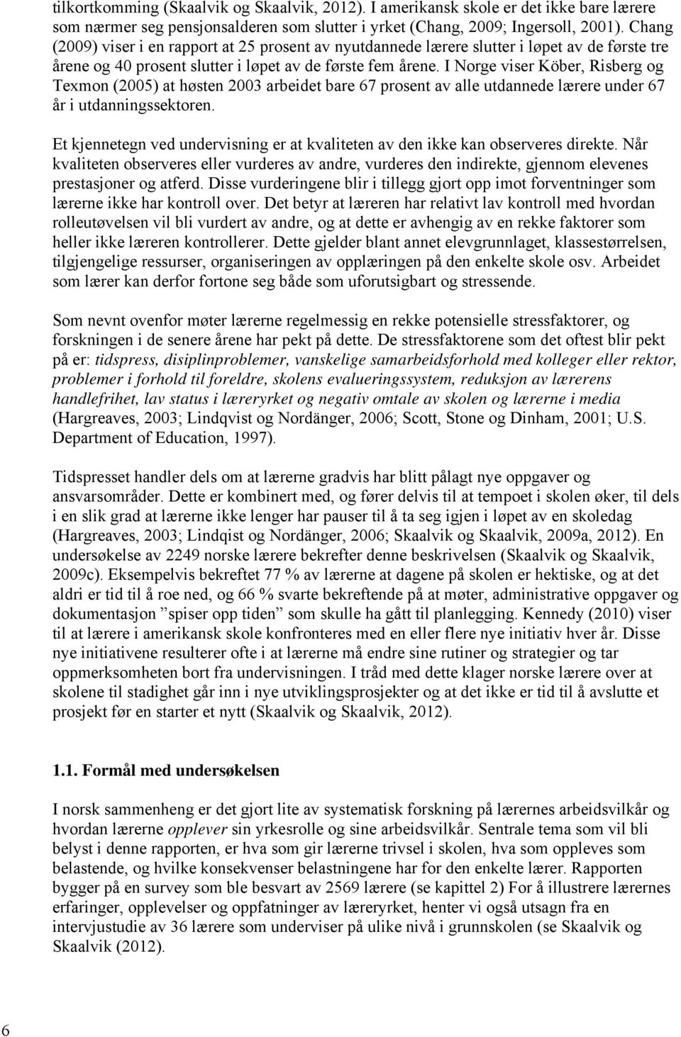 I Norge viser Köber, Risberg og Texmon (2005) at høsten 2003 arbeidet bare 67 prosent av alle utdannede lærere under 67 år i utdanningssektoren.