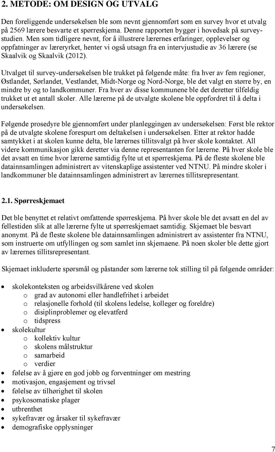 Men som tidligere nevnt, for å illustrere lærernes erfaringer, opplevelser og oppfatninger av læreryrket, henter vi også utsagn fra en intervjustudie av 36 lærere (se Skaalvik og Skaalvik (2012).