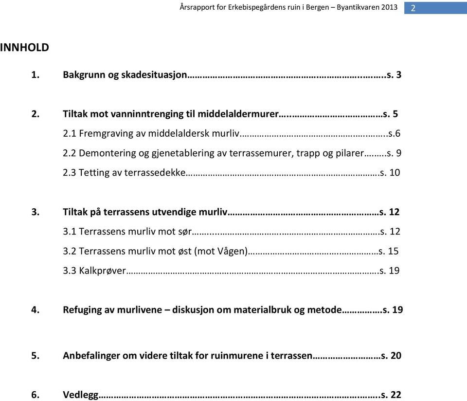 3 Tetting av terrassedekke.s. 10 3. Tiltak på terrassens utvendige murliv s. 12 3.1 Terrassens murliv mot sør.....s. 12 3.2 Terrassens murliv mot øst (mot Vågen).