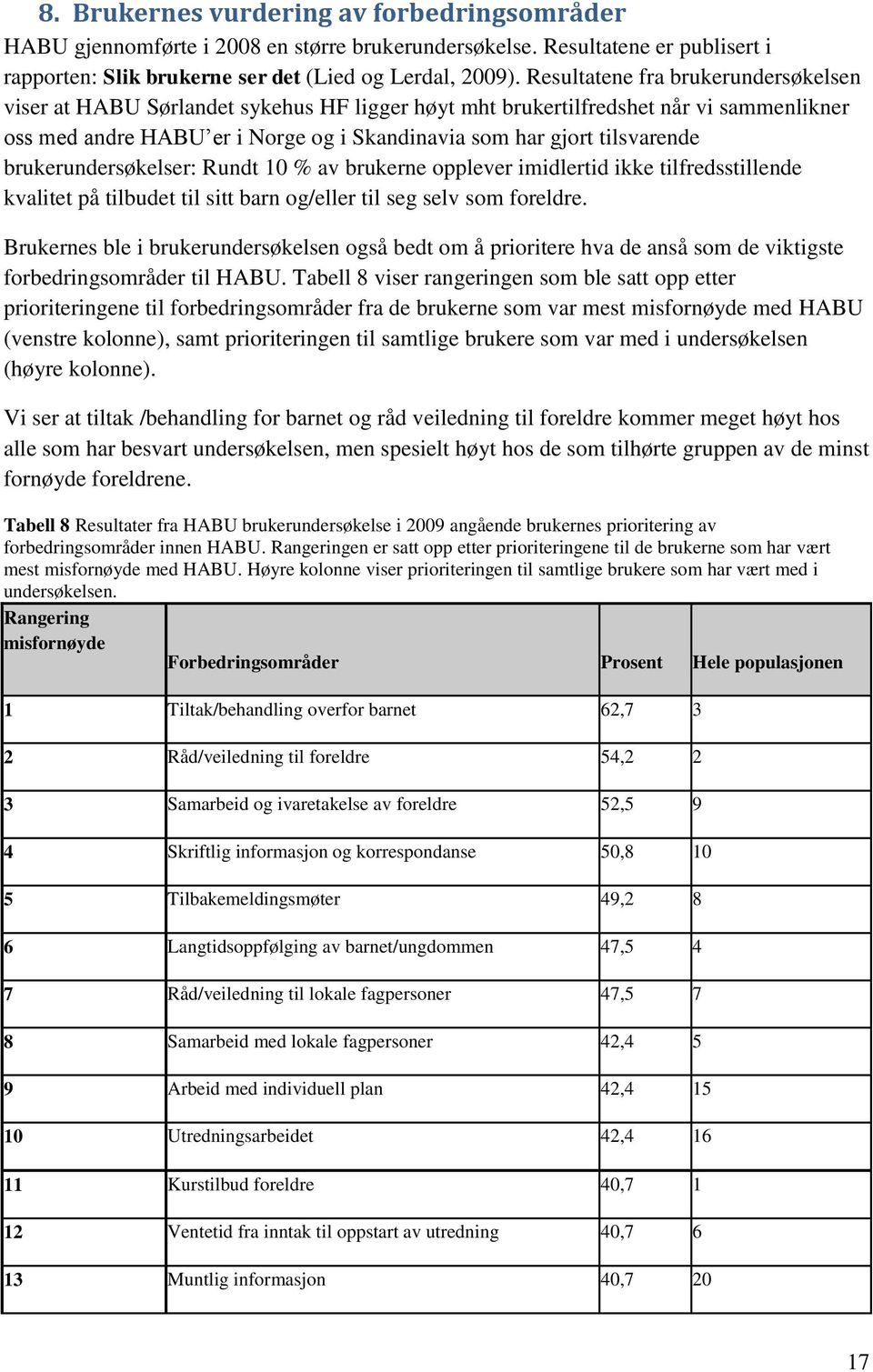 brukerundersøkelser: Rundt 10 % av brukerne opplever imidlertid ikke tilfredsstillende kvalitet på tilbudet til sitt barn og/eller til seg selv som foreldre.