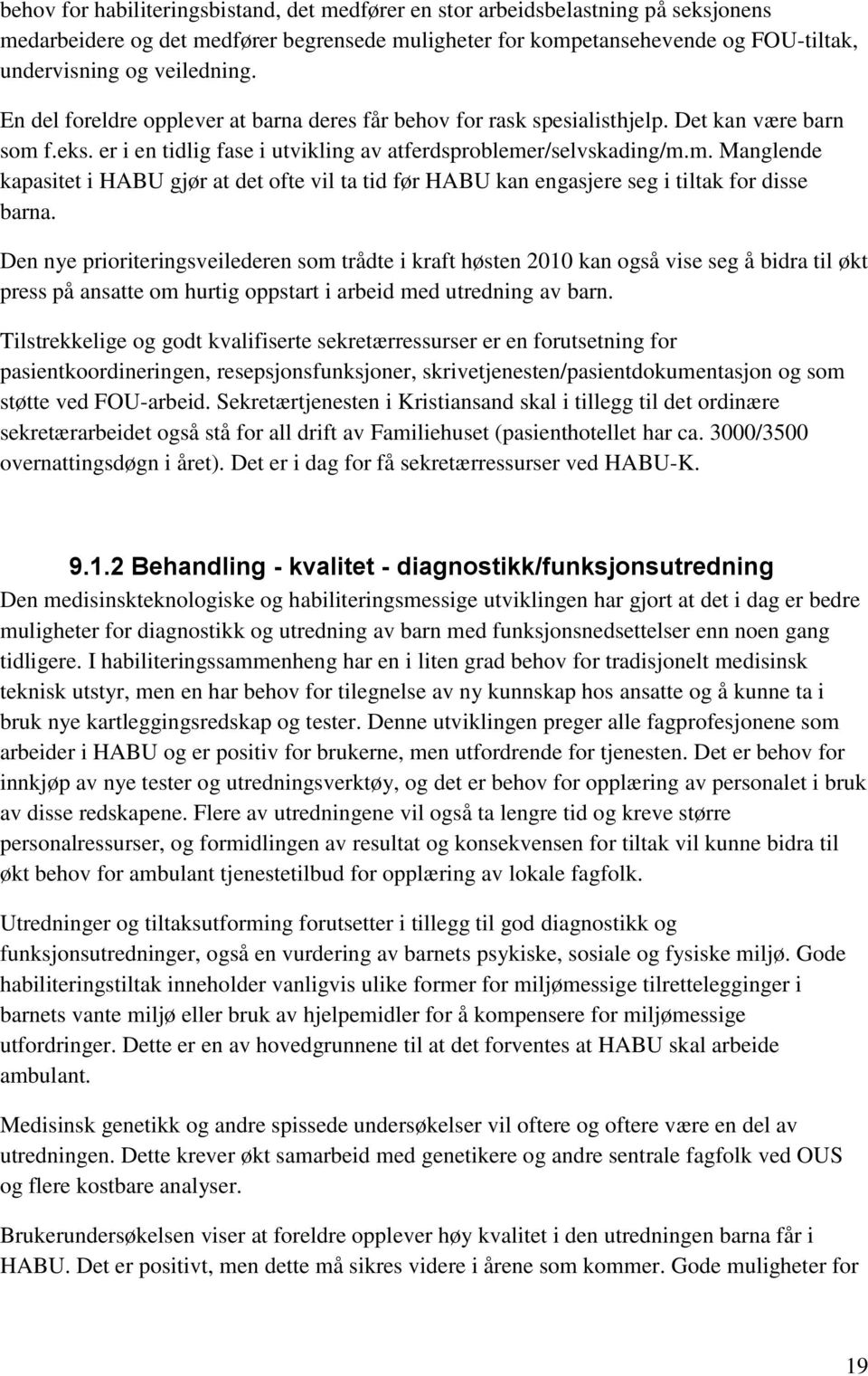 f.eks. er i en tidlig fase i utvikling av atferdsproblemer/selvskading/m.m. Manglende kapasitet i HABU gjør at det ofte vil ta tid før HABU kan engasjere seg i tiltak for disse barna.