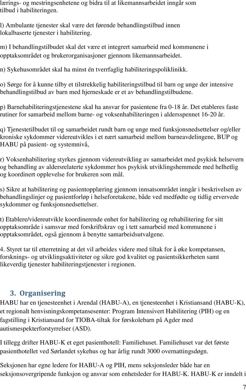 m) I behandlingstilbudet skal det være et integrert samarbeid med kommunene i opptaksområdet og brukerorganisasjoner gjennom likemannsarbeidet.