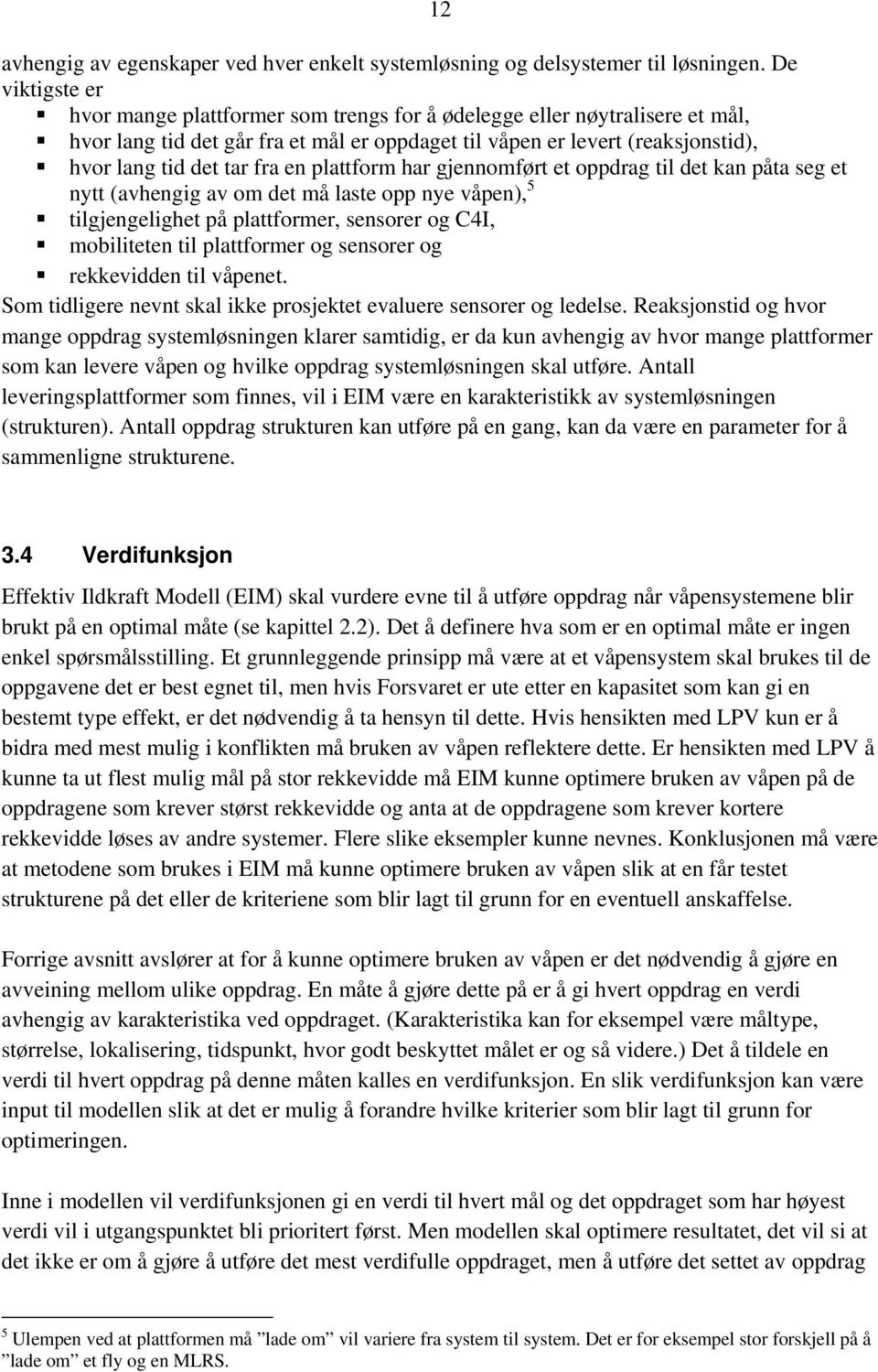 en plattform har gjennomført et oppdrag til det kan påta seg et nytt (avhengig av om det må laste opp nye våpen), 5 tilgjengelighet på plattformer, sensorer og C4I, mobiliteten til plattformer og