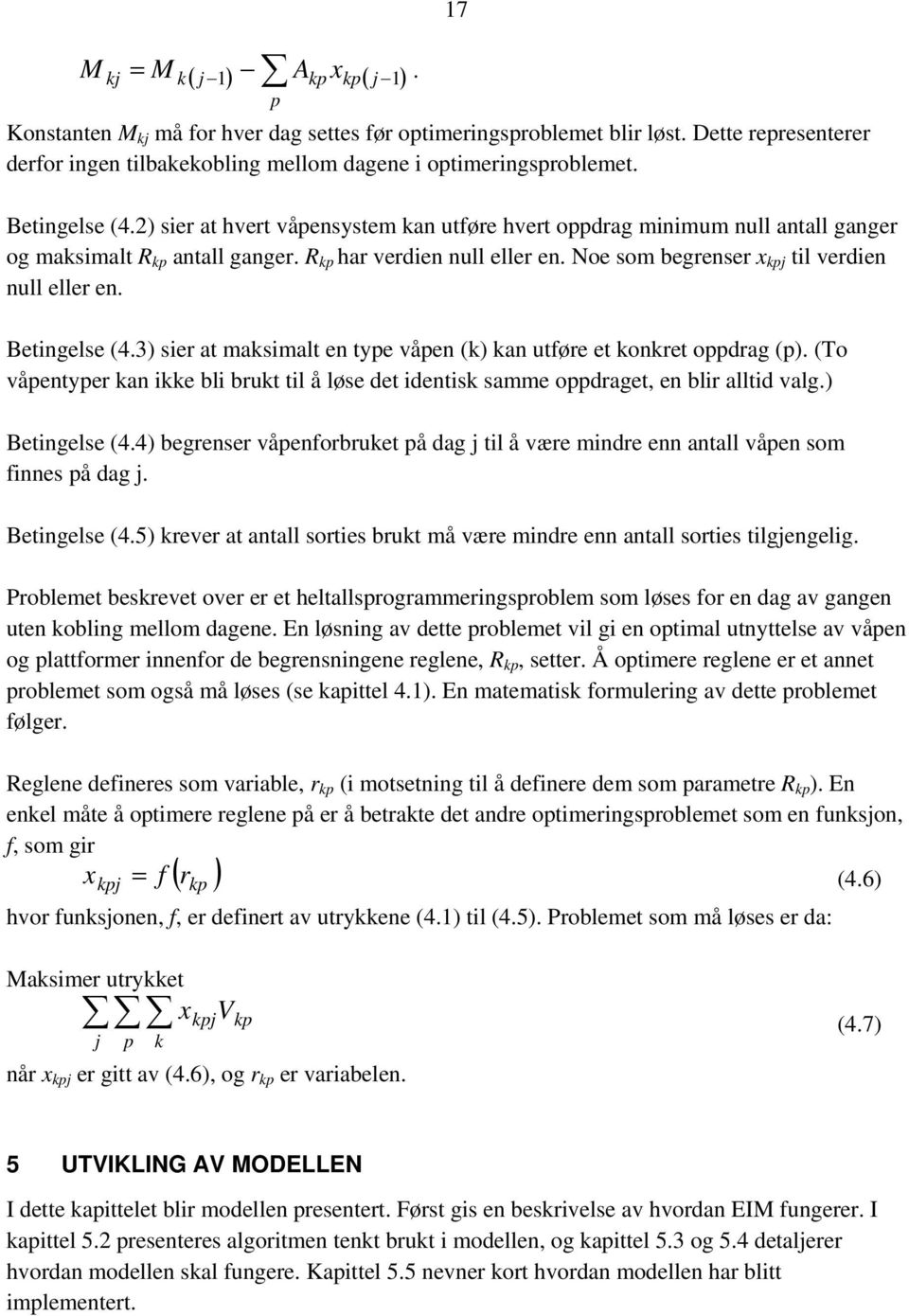 Noe som begrenser x kpj til verdien null eller en. Betingelse (4.3) sier at maksimalt en type våpen (k) kan utføre et konkret oppdrag (p).