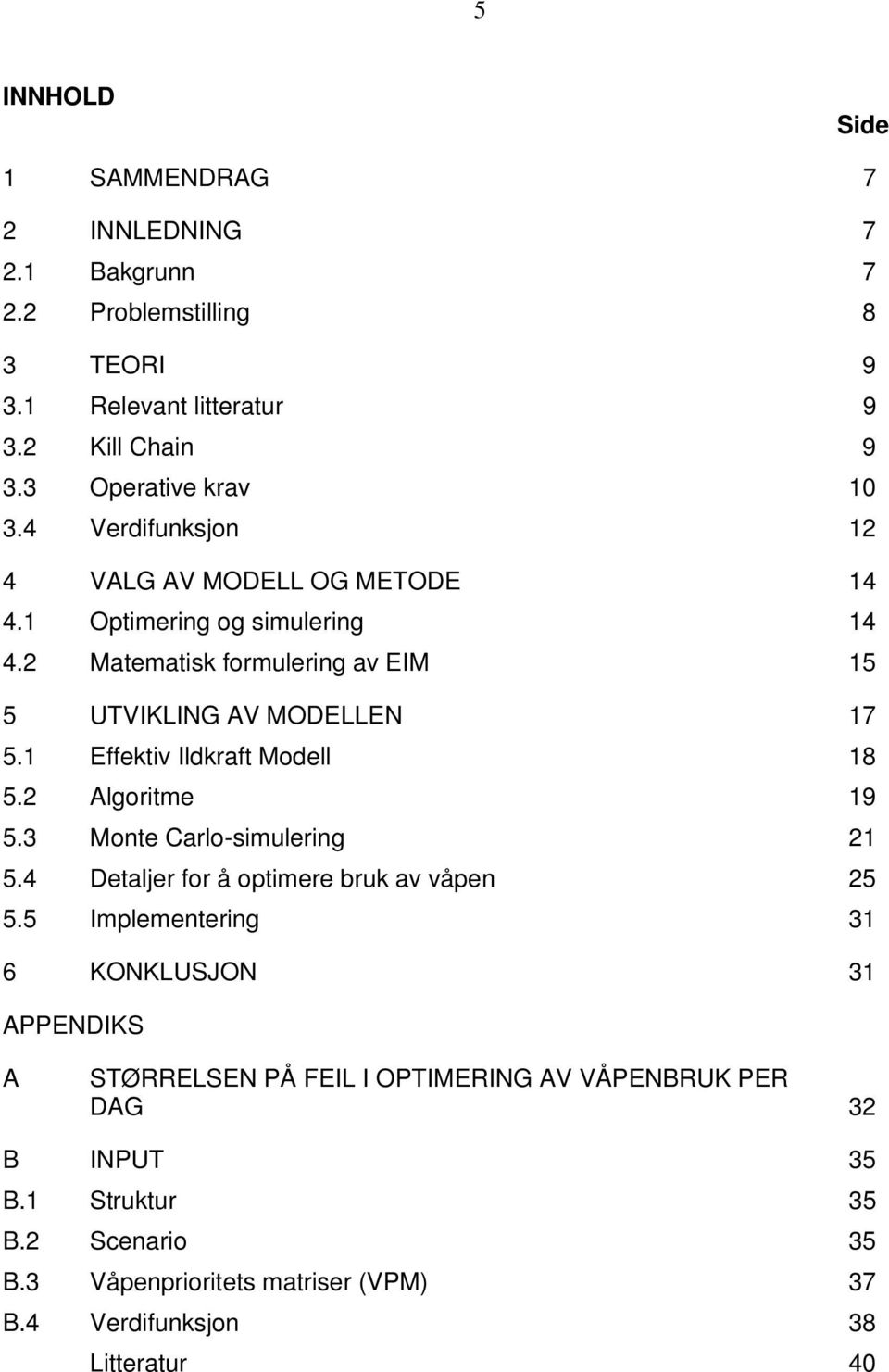 1 Effektiv Ildkraft Modell 18 5.2 Algoritme 19 5.3 Monte Carlo-simulering 21 5.4 Detaljer for å optimere bruk av våpen 25 5.