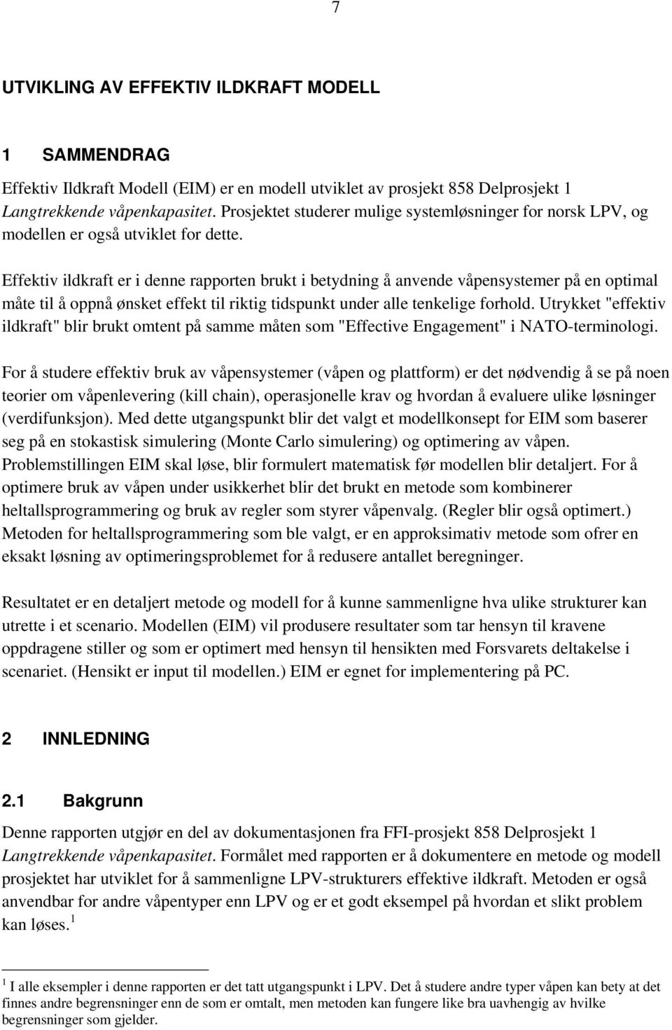 Effektiv ildkraft er i denne rapporten brukt i betydning å anvende våpensystemer på en optimal måte til å oppnå ønsket effekt til riktig tidspunkt under alle tenkelige forhold.