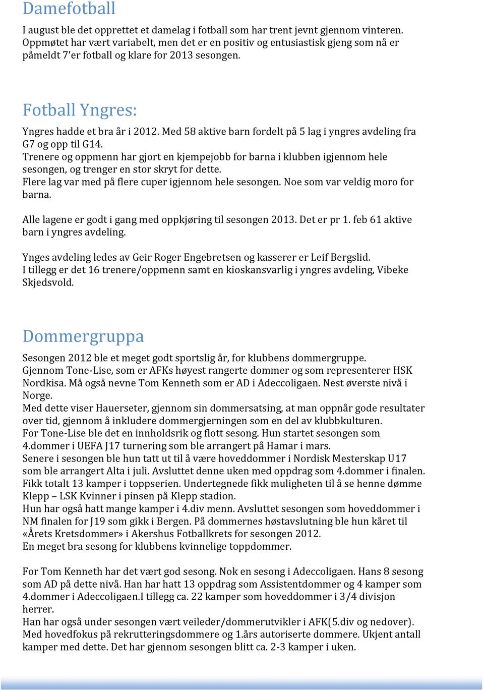 Med 58 aktive barn fordelt på 5 lag i yngres avdeling fra G7 og opp til G14. Trenere og oppmenn har gjort en kjempejobb for barna i klubben igjennom hele sesongen, og trenger en stor skryt for dette.