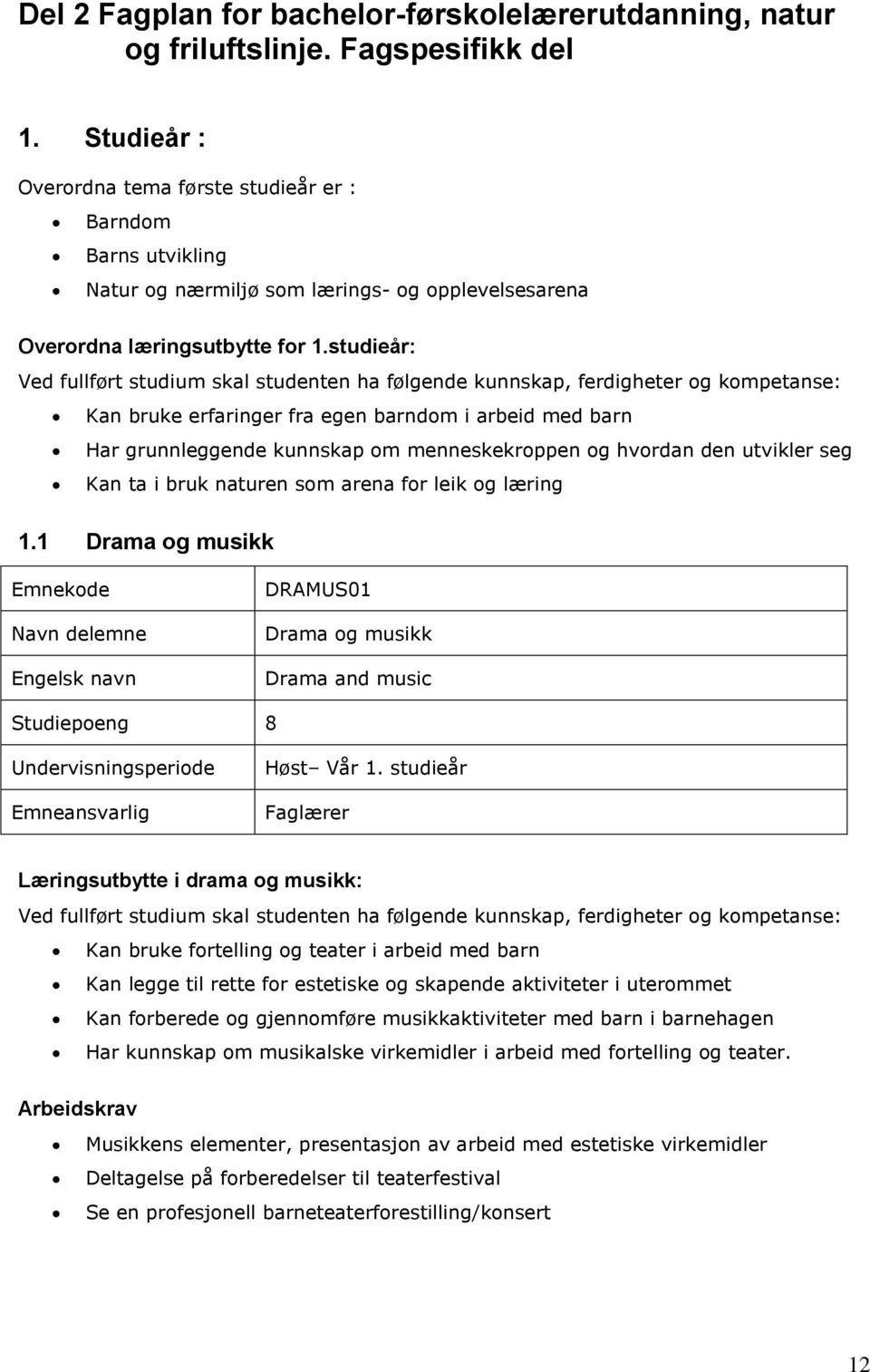 studieår: Ved fullført studium skal studenten ha følgende kunnskap, ferdigheter og kompetanse: Kan bruke erfaringer fra egen barndom i arbeid med barn Har grunnleggende kunnskap om menneskekroppen og