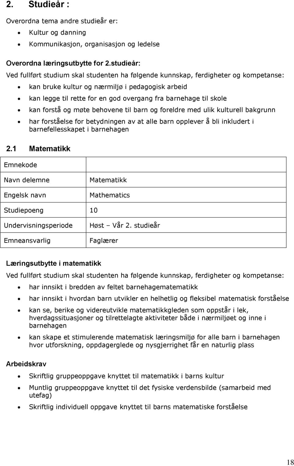 til skole kan forstå og møte behovene til barn og foreldre med ulik kulturell bakgrunn har forståelse for betydningen av at alle barn opplever å bli inkludert i barnefellesskapet i barnehagen 2.