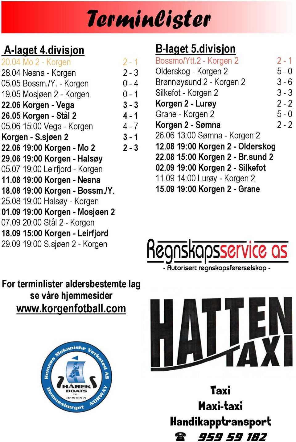 08 19:00 Halsøy - Korgen 01.09 19:00 Korgen - Mosjøen 2 07.09 20:00 Stål 2 - Korgen 18.09 15:00 Korgen - Leirfjord 29.09 19:00 S.sjøen 2 - Korgen Terminlister B-laget 5.divisjon Bossmo/Ytt.