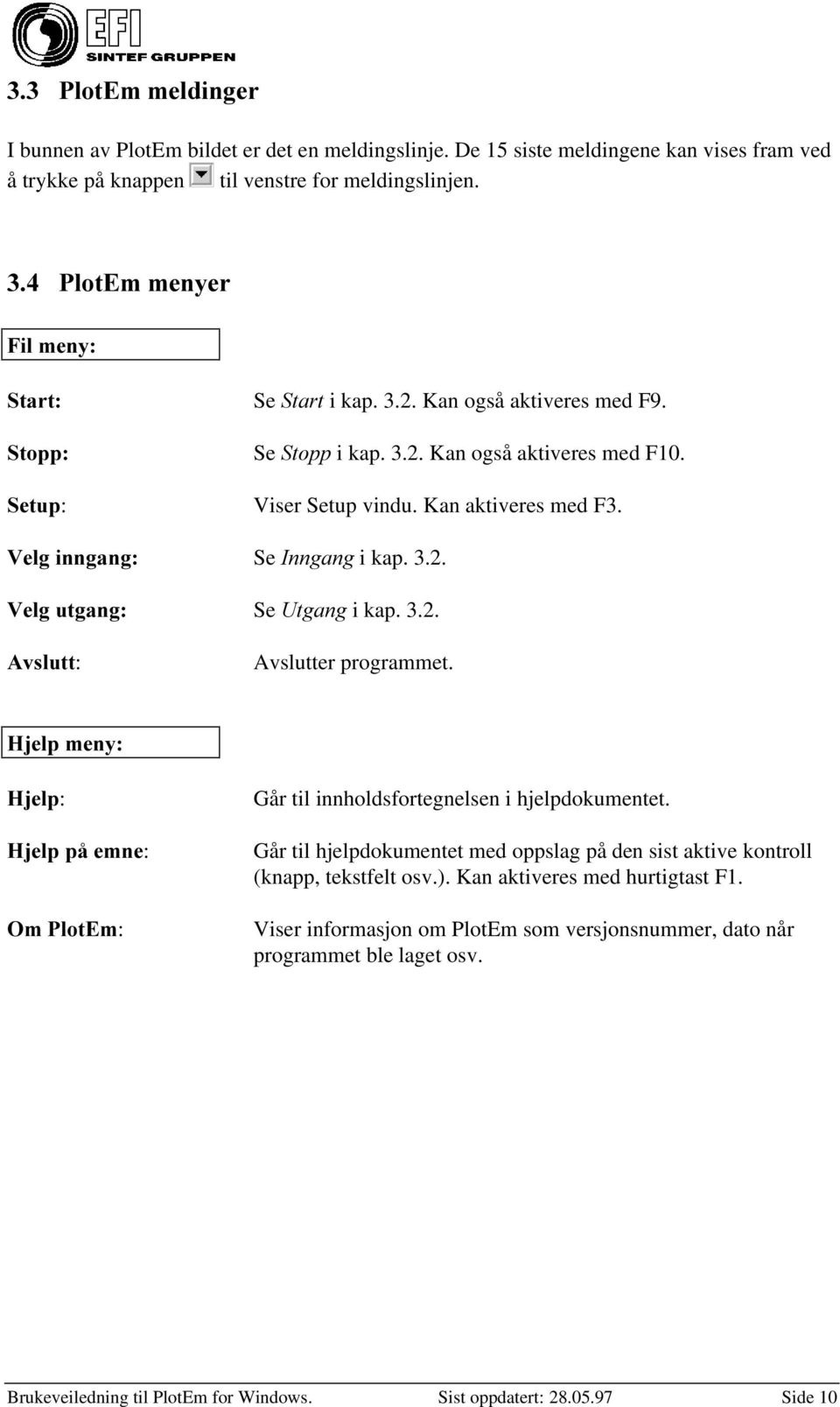 9HOJLQQJDQJ Se,QQJDQJ i kap. 3.2. 9HOJXWJDQJ Se 8WJDQJ i kap. 3.2. $YVOXWW: Avslutter programmet. +MHOSPHQ\ +MHOS: +MHOSSnHPQH: 2P3ORW(P: Går til innholdsfortegnelsen i hjelpdokumentet.