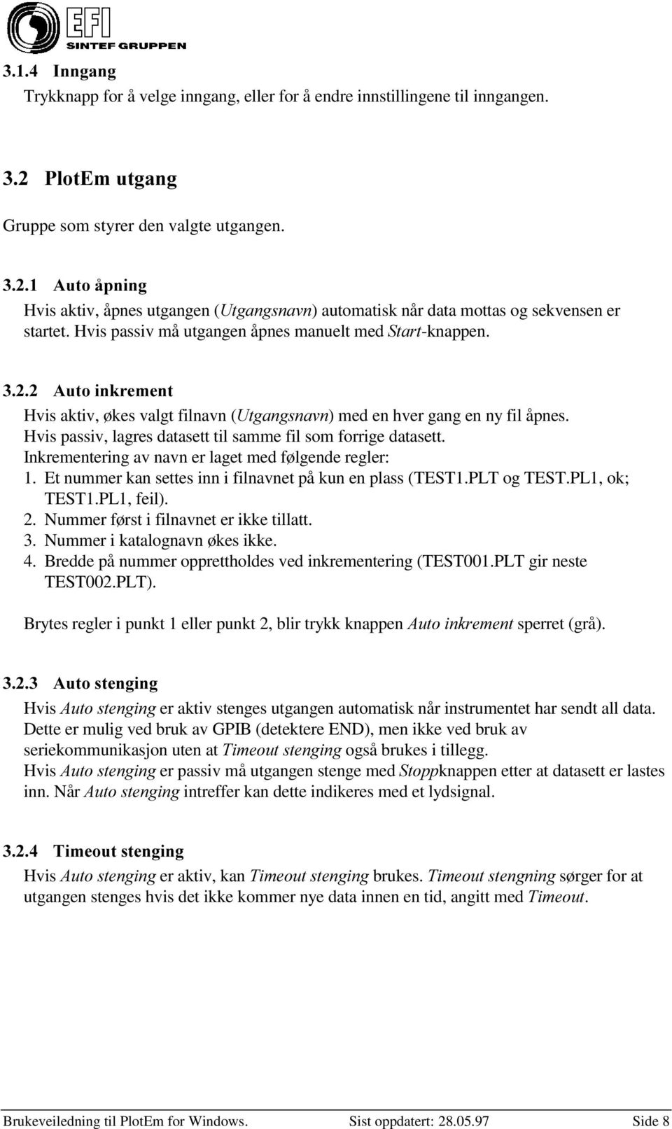 $XWRLQNUHPHQW Hvis aktiv, økes valgt filnavn (8WJDQJVQDYQ) med en hver gang en ny fil åpnes. Hvis passiv, lagres datasett til samme fil som forrige datasett.