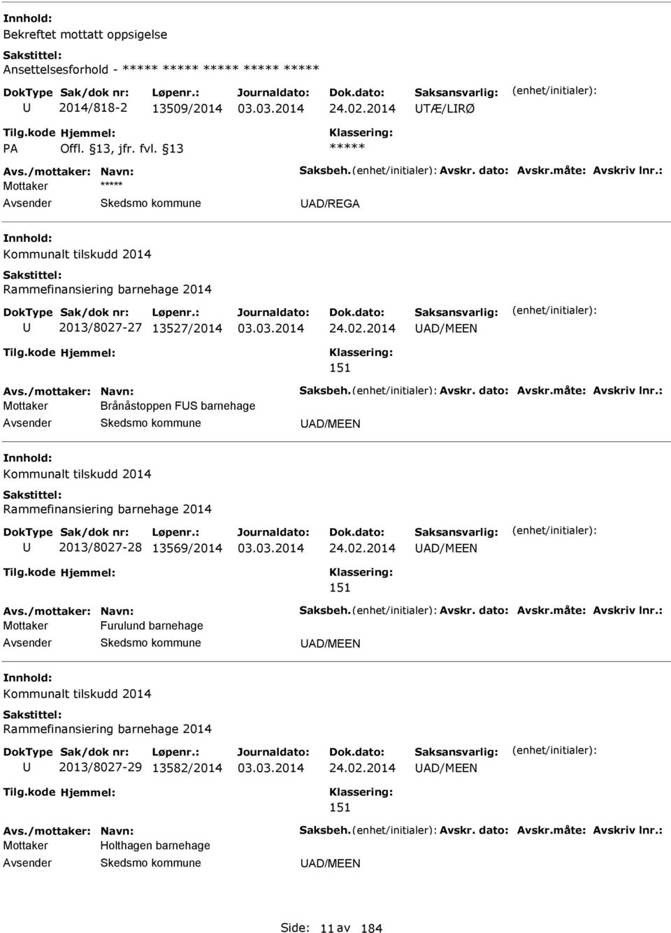 : Mottaker Brånåstoppen FS barnehage D/MEEN Kommunalt tilskudd 2014 Rammefinansiering barnehage 2014 2013/8027-28 13569/2014 24.02.2014 D/MEEN 151 vs./mottaker: Navn: Saksbeh. vskr. dato: vskr.