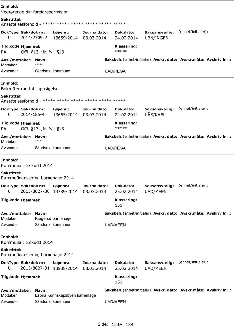 : D/REG Kommunalt tilskudd 2014 Rammefinansiering barnehage 2014 2013/8027-30 13789/2014 25.02.2014 D/MEEN 151 vs./mottaker: Navn: Saksbeh. vskr. dato: vskr.måte: vskriv lnr.