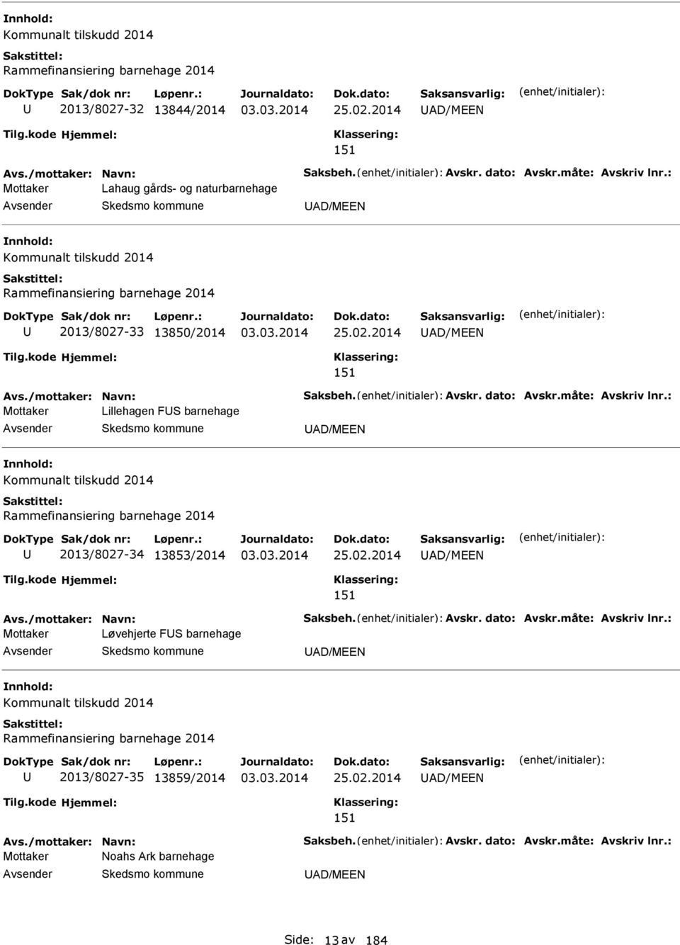 måte: vskriv lnr.: Mottaker Lillehagen FS barnehage D/MEEN Kommunalt tilskudd 2014 Rammefinansiering barnehage 2014 2013/8027-34 13853/2014 25.02.2014 D/MEEN 151 vs./mottaker: Navn: Saksbeh. vskr. dato: vskr.