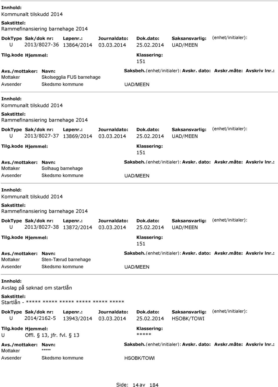 måte: vskriv lnr.: Mottaker Solhaug barnehage D/MEEN Kommunalt tilskudd 2014 Rammefinansiering barnehage 2014 2013/8027-38 13872/2014 25.02.2014 D/MEEN 151 vs./mottaker: Navn: Saksbeh. vskr. dato: vskr.