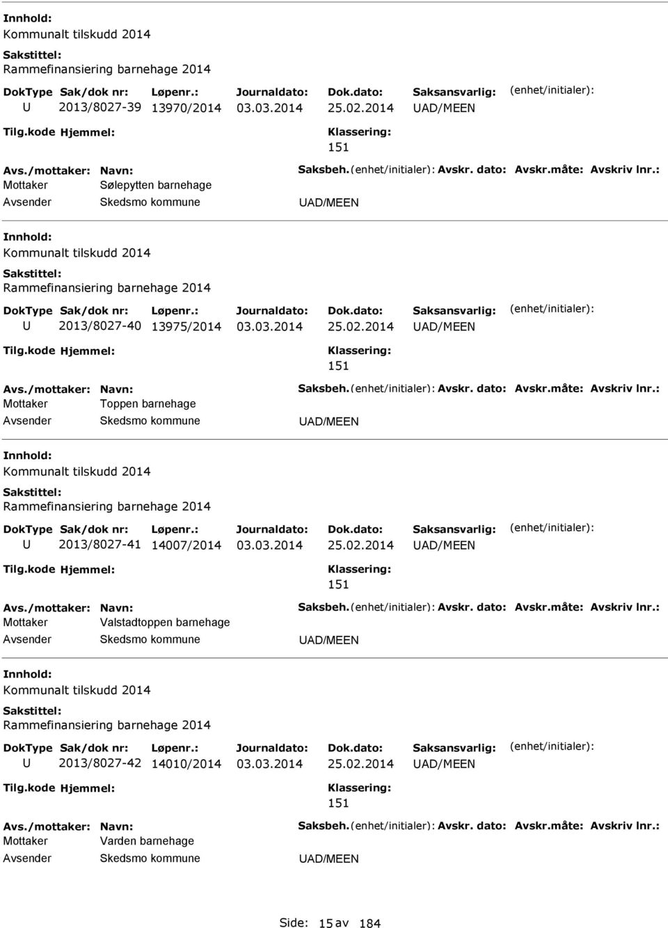 måte: vskriv lnr.: Mottaker Toppen barnehage D/MEEN Kommunalt tilskudd 2014 Rammefinansiering barnehage 2014 2013/8027-41 14007/2014 25.02.2014 D/MEEN 151 vs./mottaker: Navn: Saksbeh. vskr. dato: vskr.