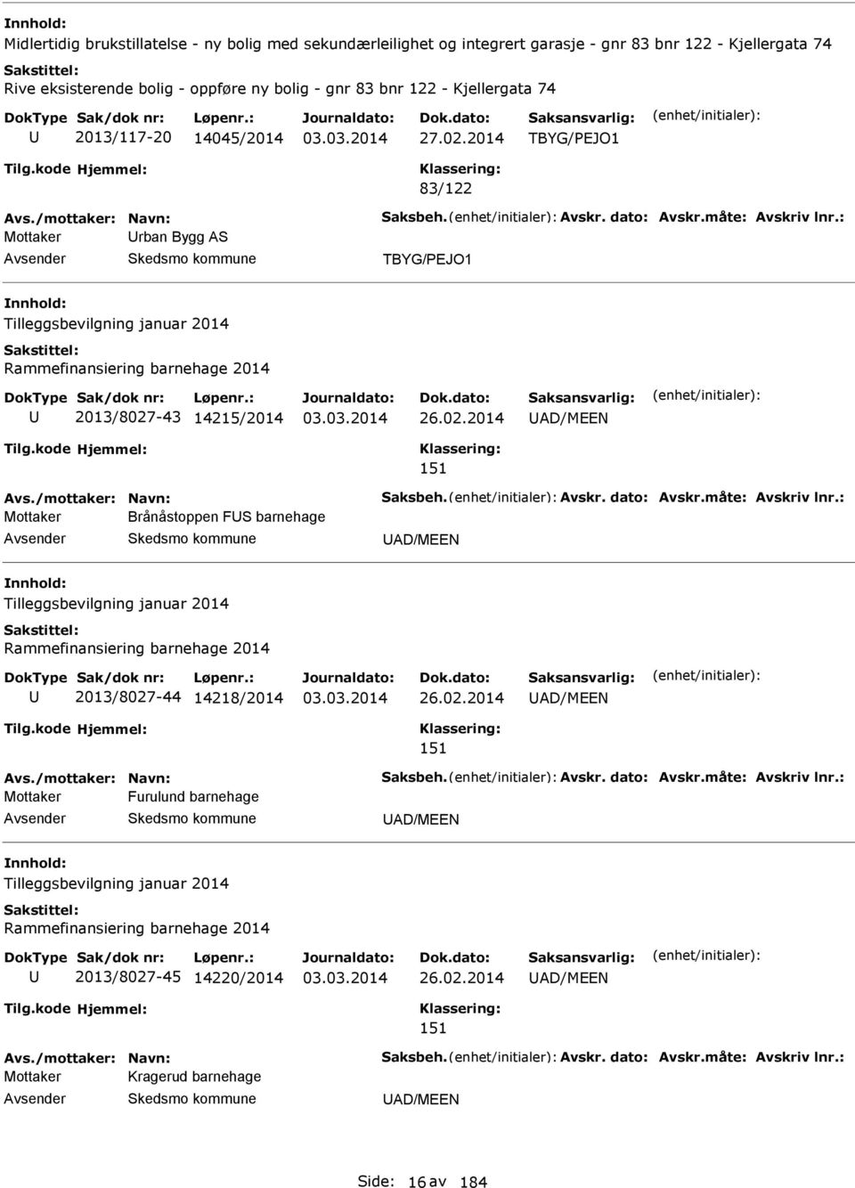 : Mottaker rban Bygg S TBYG/PEJO1 Tilleggsbevilgning januar 2014 Rammefinansiering barnehage 2014 2013/8027-43 14215/2014 26.02.2014 D/MEEN 151 vs./mottaker: Navn: Saksbeh. vskr. dato: vskr.