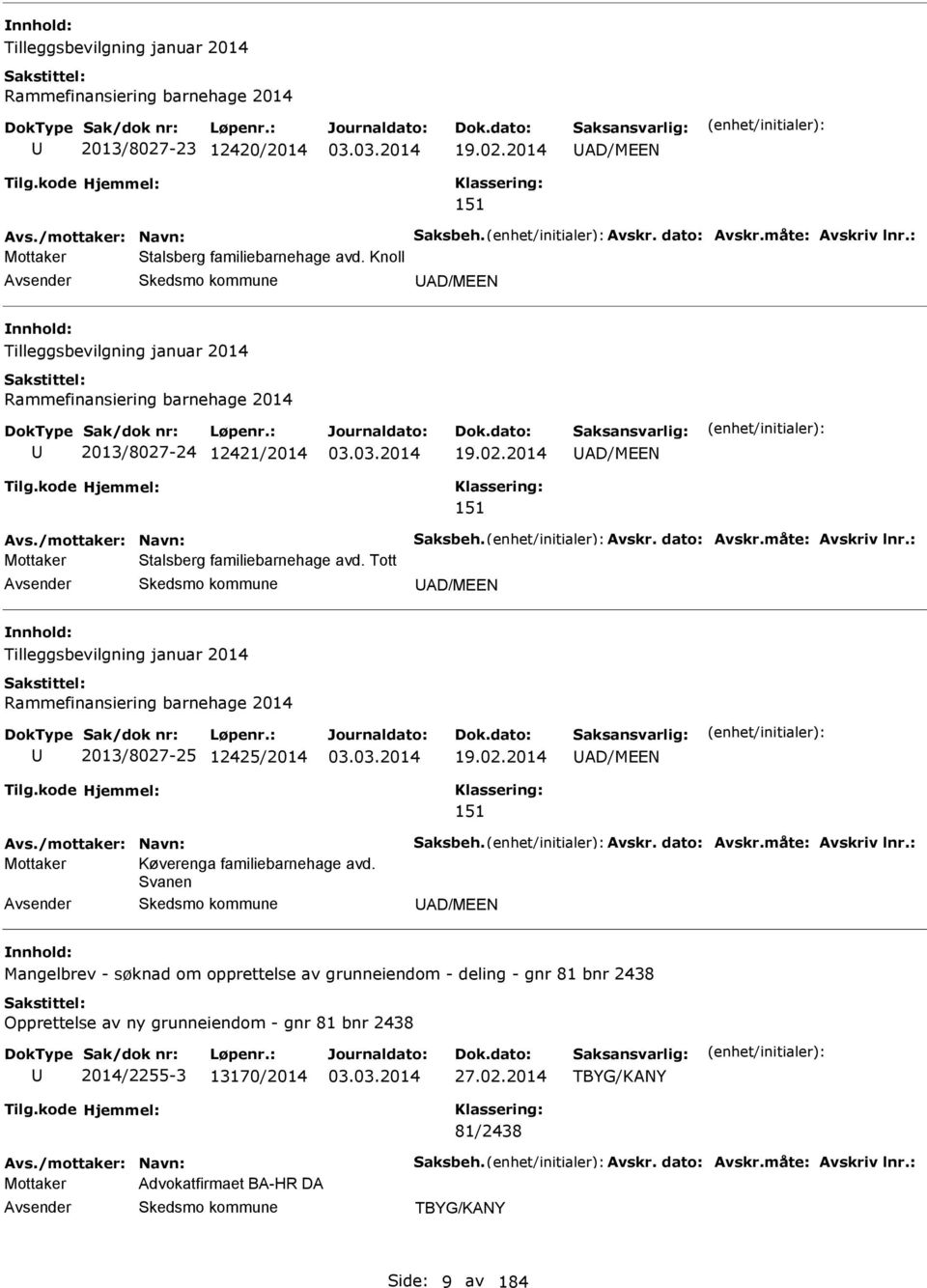 dato: vskr.måte: vskriv lnr.: Mottaker Stalsberg familiebarnehage avd. Tott D/MEEN Tilleggsbevilgning januar 2014 Rammefinansiering barnehage 2014 2013/8027-25 12425/2014 19.02.2014 D/MEEN 151 vs.