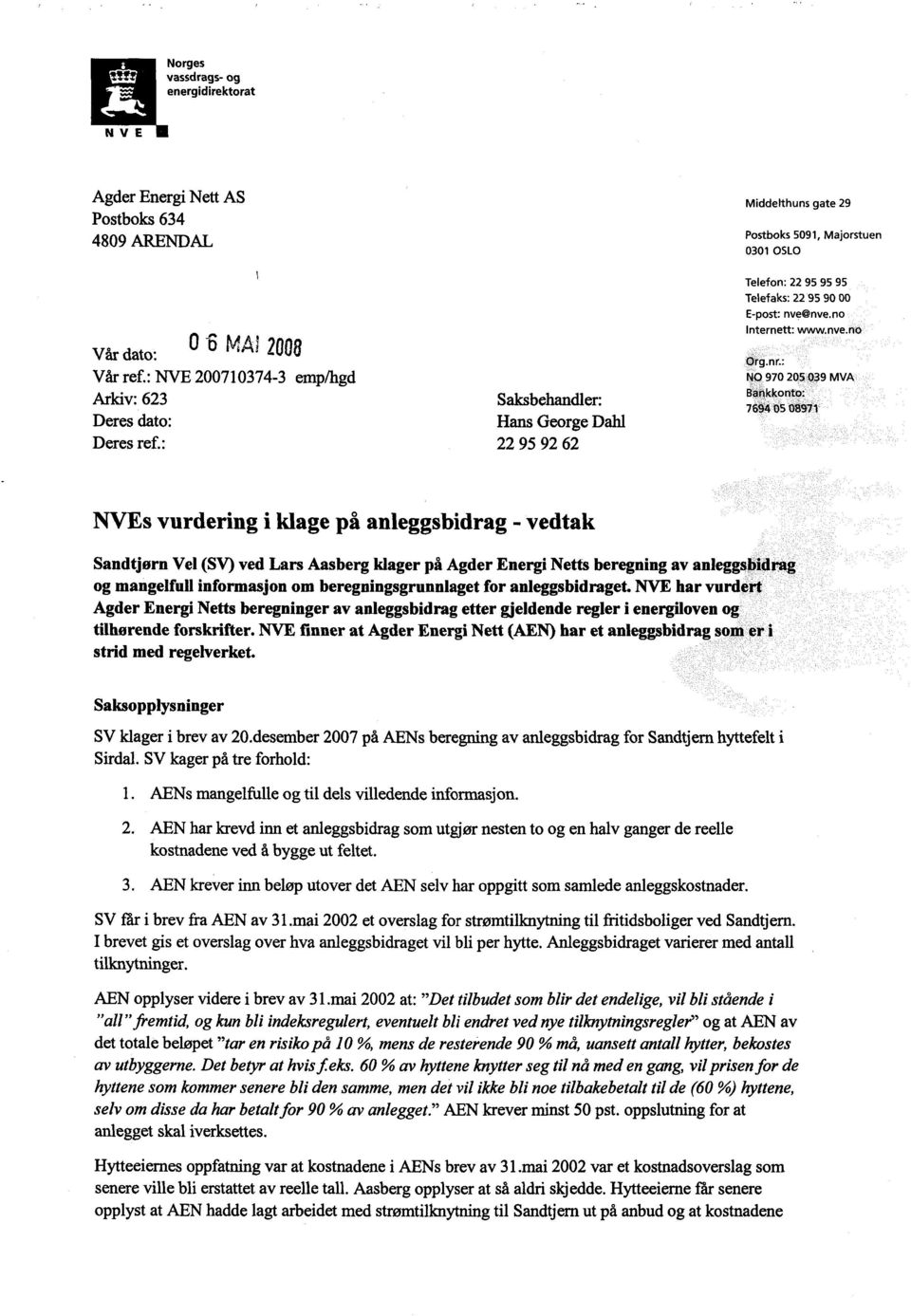 : NO 970 205 039 MVA Bankkonto: 7694 05 08971 NVEs vurdering i klage på anleggsbidrag- vedtak Sandtjørn Vel (SV) ved Lars Aasberg klager på Agder Energi Netts beregning av anleggsbidrag og mangelfull