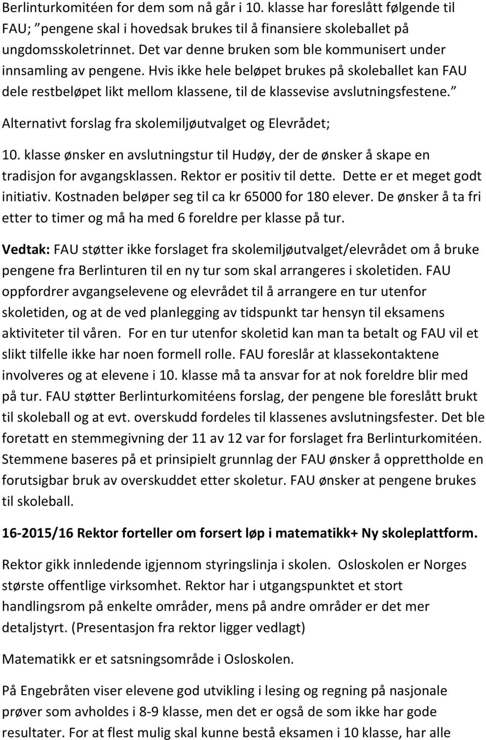 Alternativt forslag fra skolemiljøutvalget og Elevrådet; 10. klasse ønsker en avslutningstur til Hudøy, der de ønsker å skape en tradisjon for avgangsklassen. Rektor er positiv til dette.