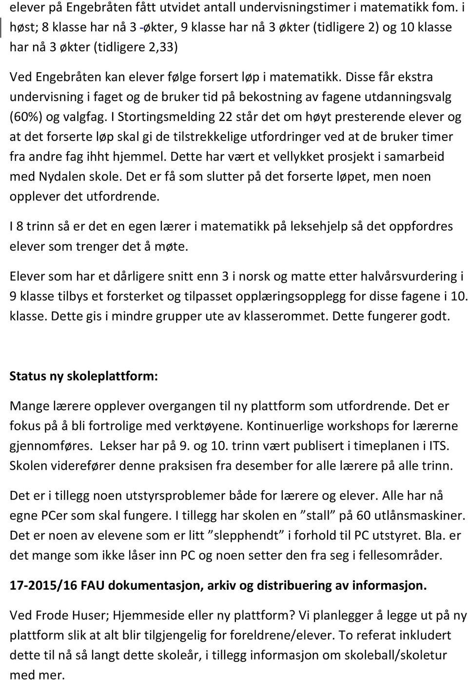 Disse får ekstra undervisning i faget og de bruker tid på bekostning av fagene utdanningsvalg (60%) og valgfag.