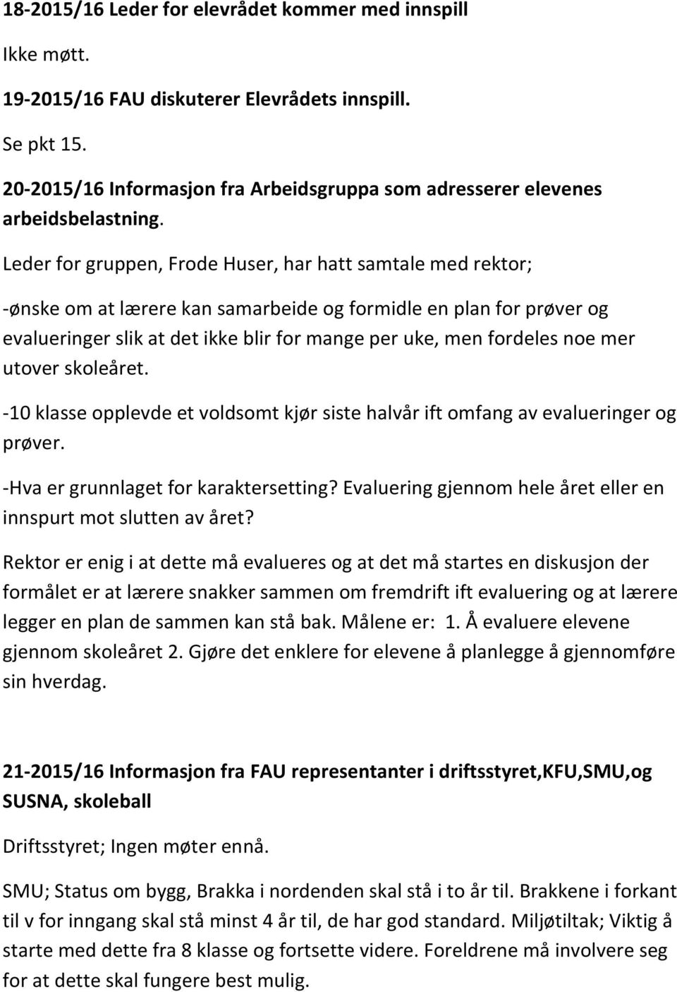 Leder for gruppen, Frode Huser, har hatt samtale med rektor; -ønske om at lærere kan samarbeide og formidle en plan for prøver og evalueringer slik at det ikke blir for mange per uke, men fordeles