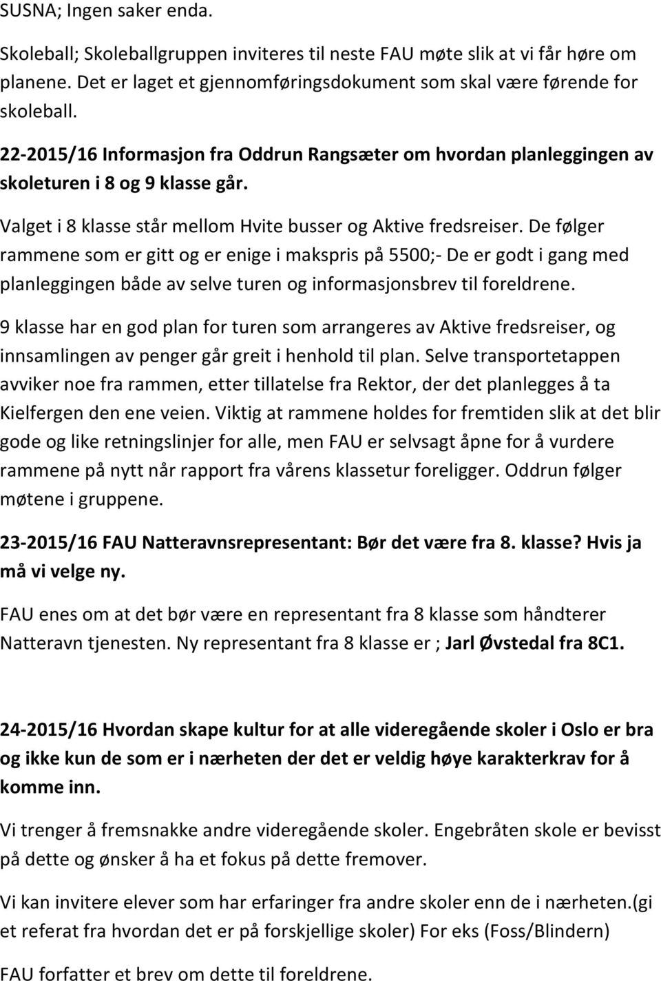 De følger rammene som er gitt og er enige i makspris på 5500;- De er godt i gang med planleggingen både av selve turen og informasjonsbrev til foreldrene.