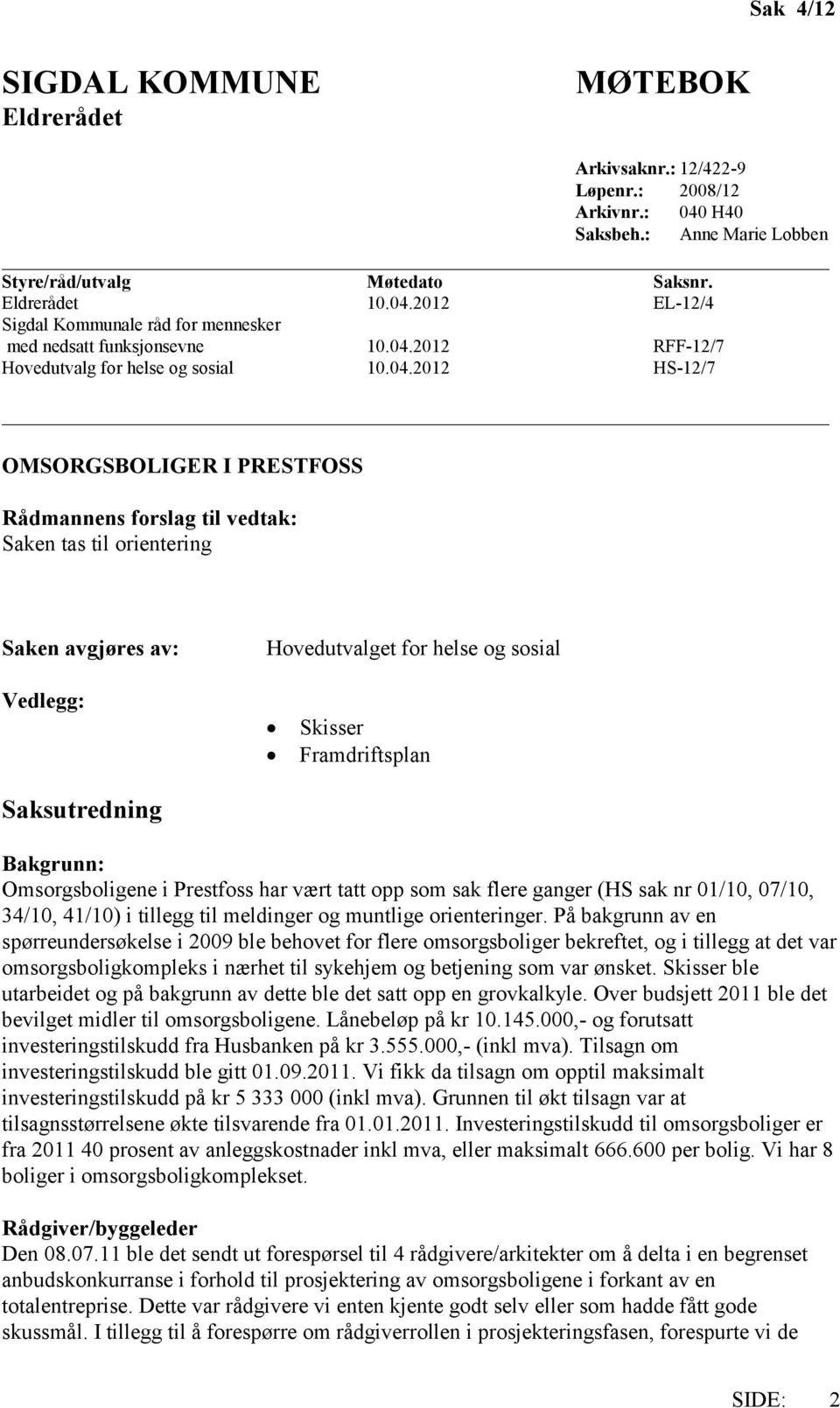 sosial Vedlegg: Saksutredning Skisser Framdriftsplan Bakgrunn: Omsorgsboligene i Prestfoss har vært tatt opp som sak flere ganger (HS sak nr 01/10, 07/10, 34/10, 41/10) i tillegg til meldinger og