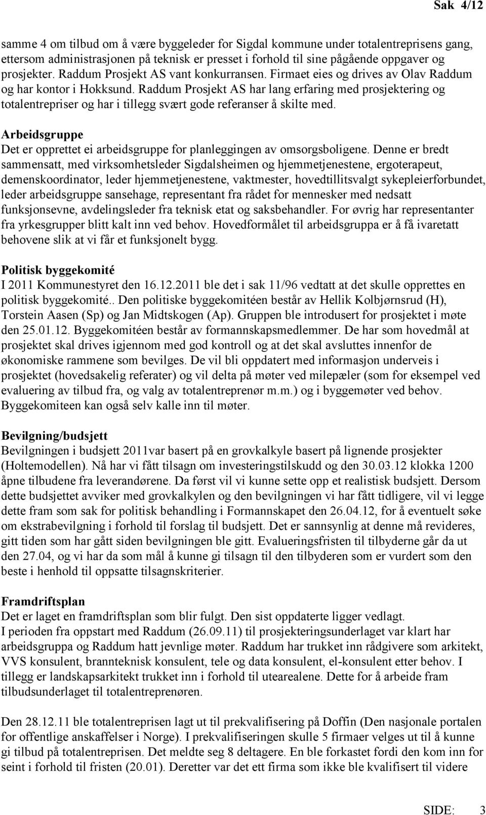 Raddum Prosjekt AS har lang erfaring med prosjektering og totalentrepriser og har i tillegg svært gode referanser å skilte med.